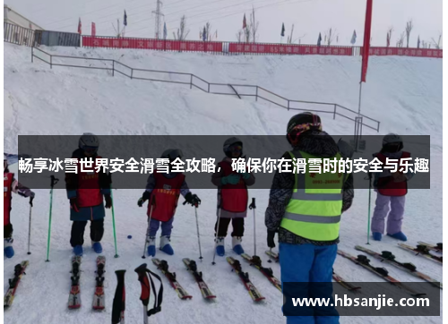 畅享冰雪世界安全滑雪全攻略，确保你在滑雪时的安全与乐趣