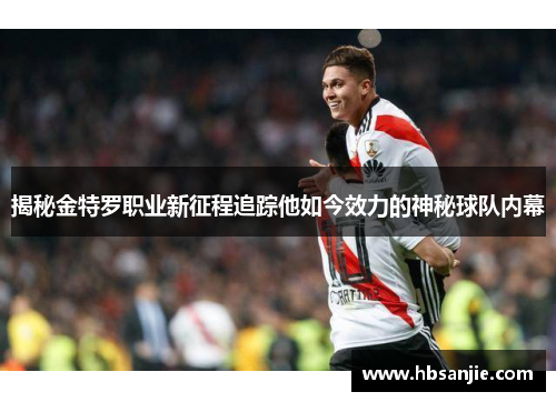 揭秘金特罗职业新征程追踪他如今效力的神秘球队内幕 揭秘金特罗职业新征程追踪他如今效力的神秘球队内幕